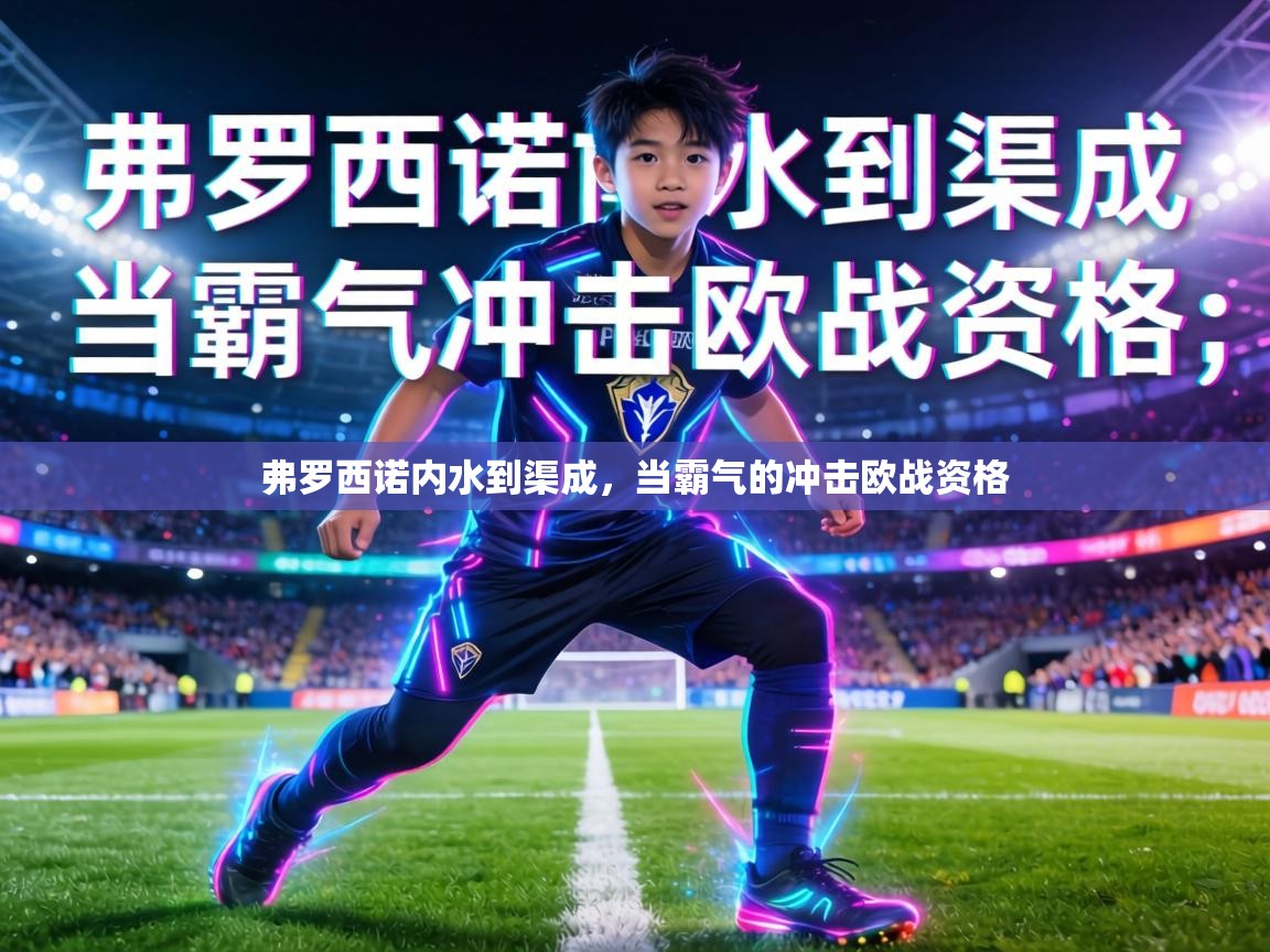 弗罗西诺内水到渠成，当霸气的冲击欧战资格  第1张